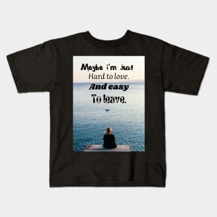 Maybe I'm just hard to love Kids T-Shirt